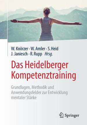 Das Heidelberger Kompetenztraining: Grundlagen, Methodik und Anwendungsfelder zur Entwicklung mentaler Stärke de Wolfgang Knörzer