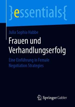 Frauen und Verhandlungserfolg: Eine Einführung in Female Negotiation Strategies de Julia Sophia Habbe