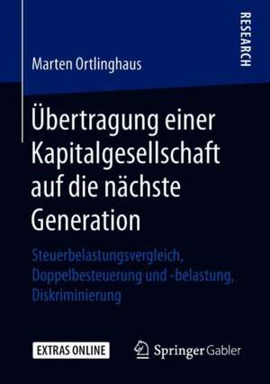 Übertragung einer Kapitalgesellschaft auf die nächste Generation: Steuerbelastungsvergleich, Doppelbesteuerung und -belastung, Diskriminierung de Marten Ortlinghaus