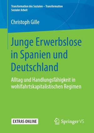 Junge Erwerbslose in Spanien und Deutschland: Alltag und Handlungsfähigkeit in wohlfahrtskapitalistischen Regimen de Christoph Gille