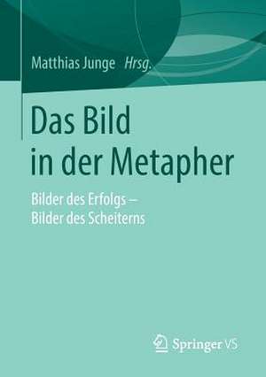 Das Bild in der Metapher: Bilder des Erfolgs – Bilder des Scheiterns de Matthias Junge