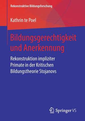 Bildungsgerechtigkeit und Anerkennung: Rekonstruktion impliziter Primate in der Kritischen Bildungstheorie Stojanovs de Kathrin te Poel