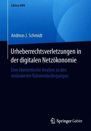 Urheberrechtsverletzungen in der digitalen Netzökonomie: Eine ökonomische Analyse zu den veränderten Rahmenbedingungen de Andreas J. Schmidt