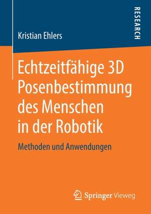 Echtzeitfähige 3D Posenbestimmung des Menschen in der Robotik: Methoden und Anwendungen de Kristian Ehlers