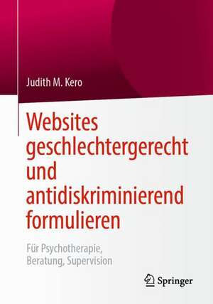 Websites geschlechtergerecht und antidiskriminierend formulieren: Für Psychotherapie, Beratung, Supervision de Judith M. Kero