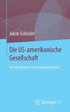 Die US-amerikanische Gesellschaft: Von der Moderne zur Konsumgesellschaft de Jakob Schissler