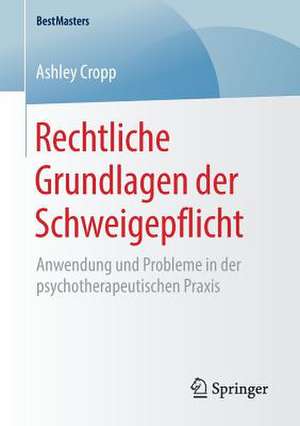 Rechtliche Grundlagen der Schweigepflicht: Anwendung und Probleme in der psychotherapeutischen Praxis de Ashley Cropp