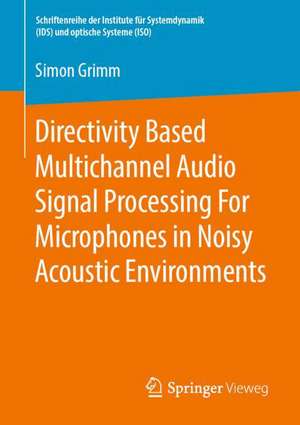 Directivity Based Multichannel Audio Signal Processing For Microphones in Noisy Acoustic Environments de Simon Grimm