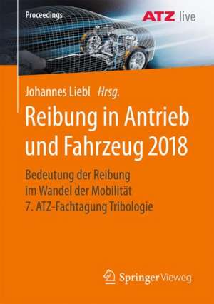 Reibung in Antrieb und Fahrzeug 2018: Bedeutung der Reibung im Wandel der Mobilität 7. ATZ-Fachtagung Tribologie de Johannes Liebl