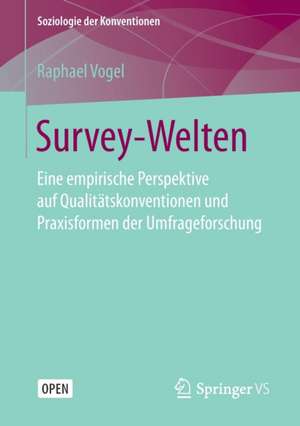 Survey-Welten: Eine empirische Perspektive auf Qualitätskonventionen und Praxisformen der Umfrageforschung de Raphael Vogel