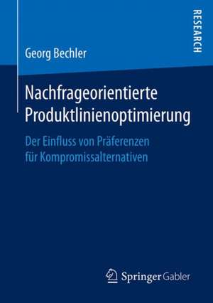 Nachfrageorientierte Produktlinienoptimierung: Der Einfluss von Präferenzen für Kompromissalternativen de Georg Bechler