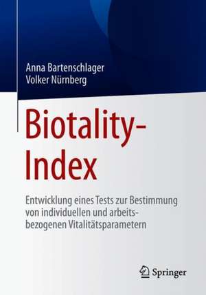 Biotality-Index : Entwicklung eines Tests zur Bestimmung von individuellen und arbeitsbezogenen Vitalitätsparametern de Anna Bartenschlager