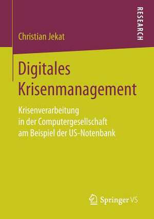 Digitales Krisenmanagement: Krisenverarbeitung in der Computergesellschaft am Beispiel der US-Notenbank de Christian Jekat