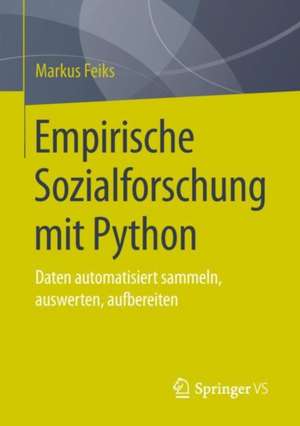 Empirische Sozialforschung mit Python: Daten automatisiert sammeln, auswerten, aufbereiten de Markus Feiks