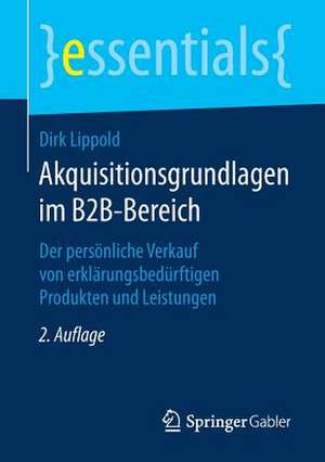 Akquisitionsgrundlagen im B2B-Bereich: Der persönliche Verkauf von erklärungsbedürftigen Produkten und Leistungen de Dirk Lippold