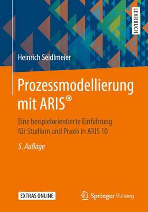 Prozessmodellierung mit ARIS®: Eine beispielorientierte Einführung für Studium und Praxis in ARIS 10 de Heinrich Seidlmeier