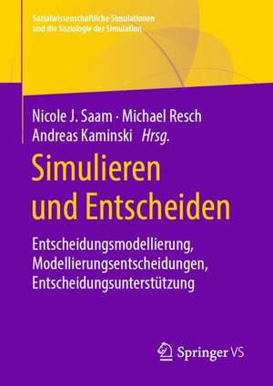 Simulieren und Entscheiden: Entscheidungsmodellierung, Modellierungsentscheidungen, Entscheidungsunterstützung de Nicole J. Saam