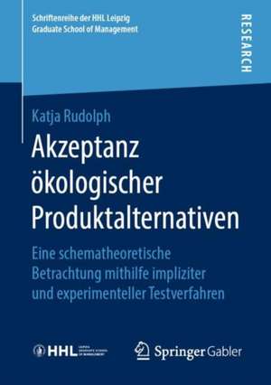 Akzeptanz ökologischer Produktalternativen: Eine schematheoretische Betrachtung mithilfe impliziter und experimenteller Testverfahren de Katja Rudolph