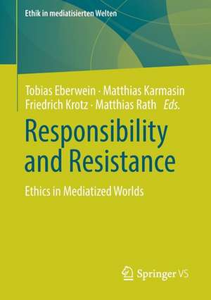 Responsibility and Resistance: Ethics in Mediatized Worlds de Tobias Eberwein