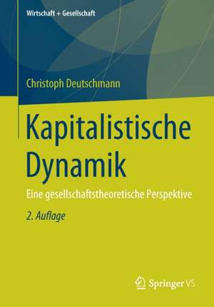 Kapitalistische Dynamik: Eine gesellschaftstheoretische Perspektive de Christoph Deutschmann