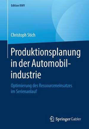 Produktionsplanung in der Automobilindustrie: Optimierung des Ressourceneinsatzes im Serienanlauf de Christoph Stich