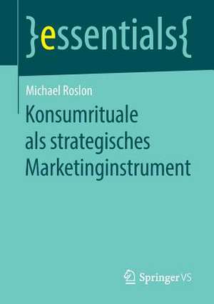 Konsumrituale als strategisches Marketinginstrument de Michael Roslon