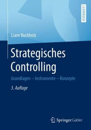 Strategisches Controlling: Grundlagen - Instrumente - Konzepte de Liane Buchholz