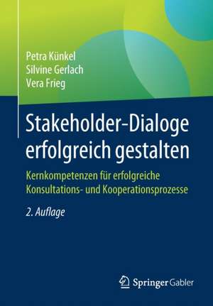 Stakeholder-Dialoge erfolgreich gestalten: Kernkompetenzen für erfolgreiche Konsultations- und Kooperationsprozesse de Petra Künkel