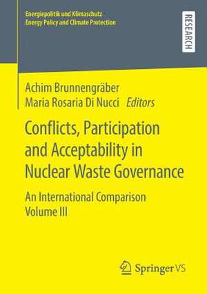 Conflicts, Participation and Acceptability in Nuclear Waste Governance: An International Comparison Volume III de Achim Brunnengräber