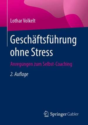 Geschäftsführung ohne Stress: Anregungen zum Selbst-Coaching de Lothar Volkelt