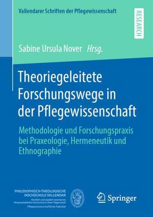 Theoriegeleitete Forschungswege in der Pflegewissenschaft: Methodologie und Forschungspraxis bei Praxeologie, Hermeneutik und Ethnographie de Sabine Ursula Nover