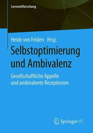 Selbstoptimierung und Ambivalenz: Gesellschaftliche Appelle und ambivalente Rezeptionen de Heide von Felden