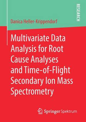 Multivariate Data Analysis for Root Cause Analyses and Time-of-Flight Secondary Ion Mass Spectrometry de Danica Heller-Krippendorf