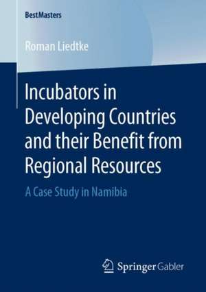 Incubators in Developing Countries and their Benefit from Regional Resources: A Case Study in Namibia de Roman Liedtke