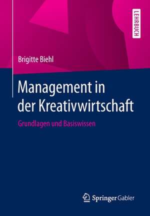 Management in der Kreativwirtschaft: Grundlagen und Basiswissen de Brigitte Biehl