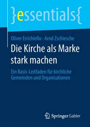 Die Kirche als Marke stark machen: Ein Basis-Leitfaden für kirchliche Gemeinden und Organisationen de Oliver Errichiello