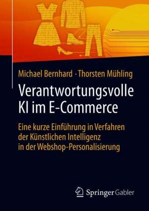 Verantwortungsvolle KI im E-Commerce: Eine kurze Einführung in Verfahren der Künstlichen Intelligenz in der Webshop-Personalisierung de Michael Bernhard