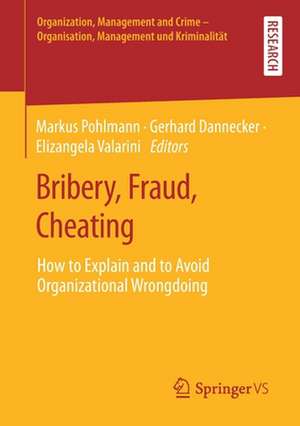 Bribery, Fraud, Cheating: How to Explain and to Avoid Organizational Wrongdoing de Markus Pohlmann