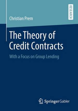 The Theory of Credit Contracts: With a Focus on Group Lending de Christian Prem