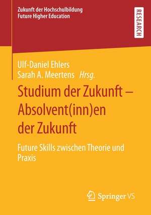 Studium der Zukunft – Absolvent(inn)en der Zukunft: Future Skills zwischen Theorie und Praxis de Ulf-Daniel Ehlers