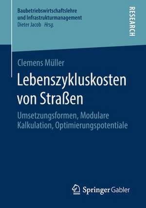 Lebenszykluskosten von Straßen: Umsetzungsformen, Modulare Kalkulation, Optimierungspotentiale de Clemens Müller