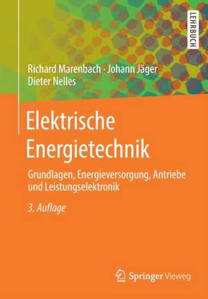 Elektrische Energietechnik: Grundlagen, Energieversorgung, Antriebe und Leistungselektronik de Richard Marenbach