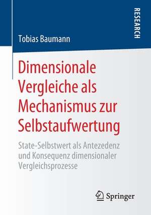 Dimensionale Vergleiche als Mechanismus zur Selbstaufwertung: State-Selbstwert als Antezedenz und Konsequenz dimensionaler Vergleichsprozesse de Tobias Baumann