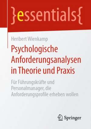 Psychologische Anforderungsanalysen in Theorie und Praxis: Für Führungskräfte und Personalmanager, die Anforderungsprofile erheben wollen de Heribert Wienkamp