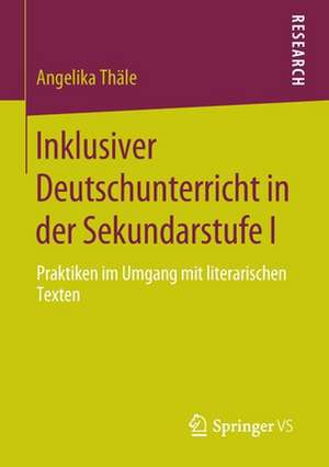 Inklusiver Deutschunterricht in der Sekundarstufe I: Praktiken im Umgang mit literarischen Texten de Angelika Thäle