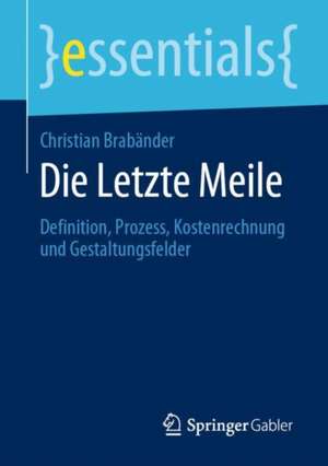 Die Letzte Meile: Definition, Prozess, Kostenrechnung und Gestaltungsfelder de Christian Brabänder