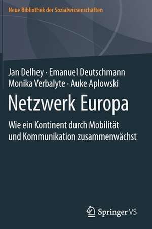 Netzwerk Europa: Wie ein Kontinent durch Mobilität und Kommunikation zusammenwächst de Jan Delhey