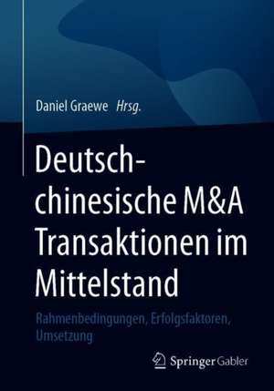 Deutsch-chinesische M&A Transaktionen im Mittelstand: Rahmenbedingungen, Erfolgsfaktoren, Umsetzung de Daniel Graewe