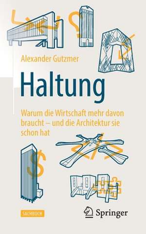 Haltung: Warum die Wirtschaft mehr davon braucht – und die Architektur sie schon hat de Alexander Gutzmer