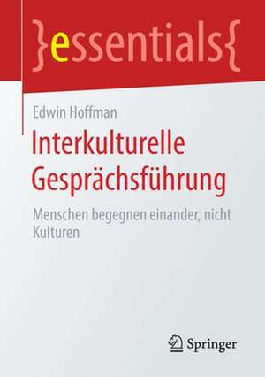 Interkulturelle Gesprächsführung: Menschen begegnen einander, nicht Kulturen de Edwin Hoffman